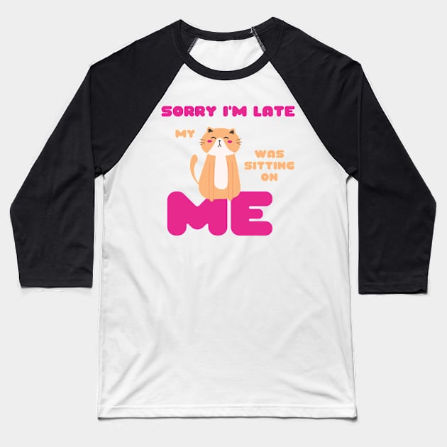 Sorry I'm Late, My Cat Was Sitting on Me Cute Cat Lovers Gift Baseball T-Shirt by nathalieaynie